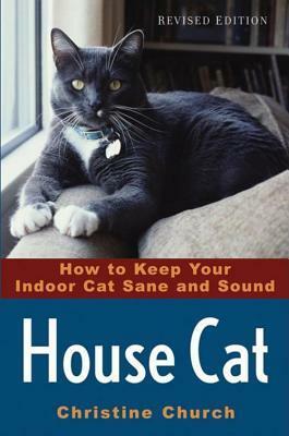 House Cat: How to Keep Your Indoor Cat Sane and Sound by Christine Church