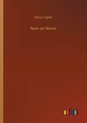 Now or Never by Oliver Optic