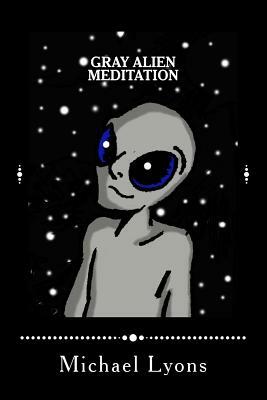 Gray Alien Meditation by Michael Lyons
