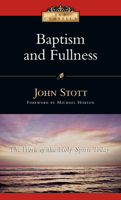 Baptism and Fullness: The Work of the Holy Spirit Today by John Stott