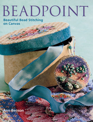 Beadpoint: Beautiful Bead Stitching on Canvas by Ann Benson