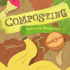 Composting: Nature's Recyclers by Robin Koontz