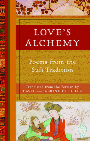 Love's Alchemy: Poems from the Sufi Tradition by Sabrineh Fideler, David Fideler