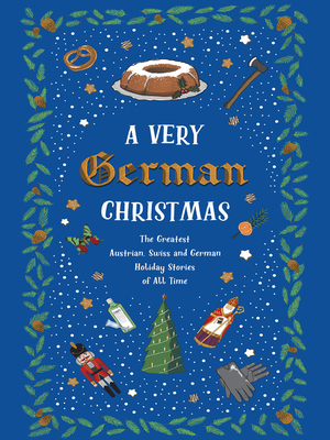 A Very German Christmas: The Greatest Austrian, Swiss and German Holiday Stories of All Time by Heinrich Heine, Rainer Maria Rilke, Johann Wolfgang von Goethe