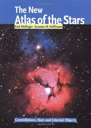 New Atlas Of The Stars: Constellations, Stars And Celestial Objects by Axel Mellinger