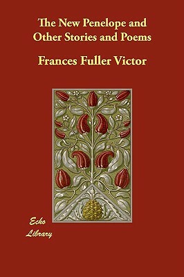 The New Penelope and Other Stories and Poems by Frances Fuller Victor