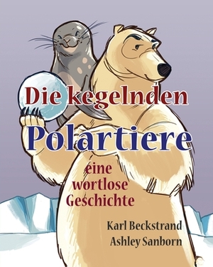Die kegelnden Polartiere: eine wortlose Geschichte by Karl Beckstrand