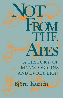 Not from the Apes: A History of Man's Origins and Evolution by Björn Kurtén