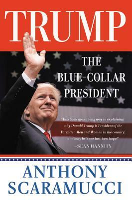 Trump, the Blue-Collar President by Anthony Scaramucci