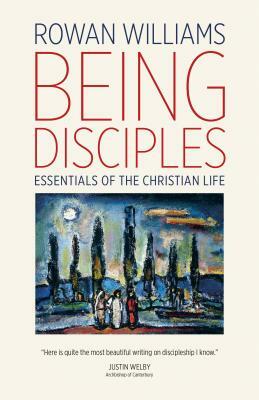 Being Disciples: Essentials of the Christian Life by Rowan Williams