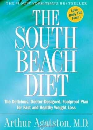 The South Beach Diet: The Delicious, Doctor-Designed, Foolproof Plan for Fast and Healthy Weight Loss by Arthur Agatston