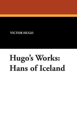 Hugo's Works: Hans of Iceland by Victor Hugo