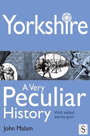 Yorkshire a very peculiar history  by John Malam