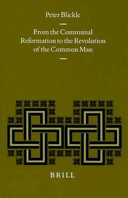 From the Communal Reformation to the Revolution of the Common Man: by Peter Blickle