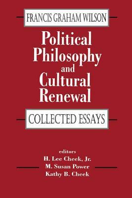 Political Philosophy and Cultural Renewal: Collected Essays of Francis Graham Wilson by Francis Wilson