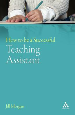 How to Be a Successful Teaching Assistant by Jill Morgan