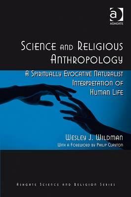 Science and Religious Anthropology: A Religious Naturalist Interpretation of the Human Condition. Wesley J. Wildman by Wesley J. Wildman