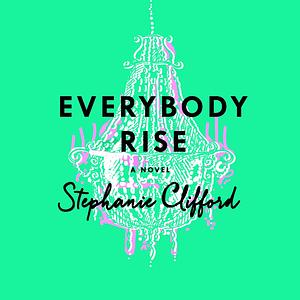 Everybody Rise by Stephanie Clifford