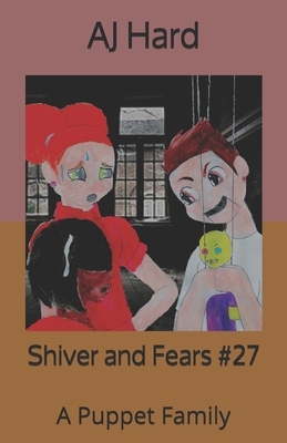 Shiver and Fears: A Puppet Family by Aj Hard