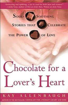 Chocolate for a Lover's Heart: Soul-Soothing Stories That Celebrate the Power of Love by Kay Allenbaugh