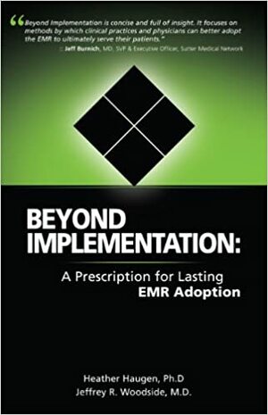 Beyond Implementation: A Prescription for Lasting Emr Adoption by Heather A. Haugen, Jeffrey R. Woodside, Inbal Vuletich