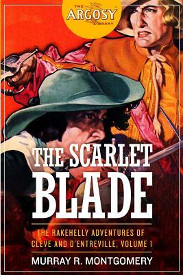 The Scarlet Blade: The Rakehelly Adventures of Cleve and d'Entreville, Volume 1 by Murray R. Montgomery