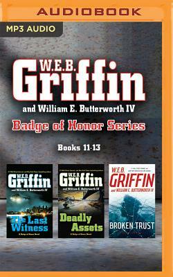 W.E.B. Griffin and William E. Butterworth IV Badge of Honor Series: Books 11-13: The Last Witness, Deadly Assets, Broken Trust by W.E.B. Griffin, William E. Butterworth