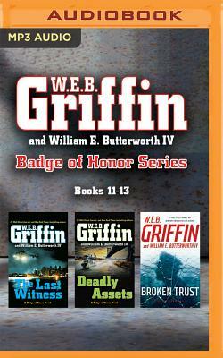 W.E.B. Griffin and William E. Butterworth IV Badge of Honor Series: Books 11-13: The Last Witness, Deadly Assets, Broken Trust by William E. Butterworth IV, W.E.B. Griffin