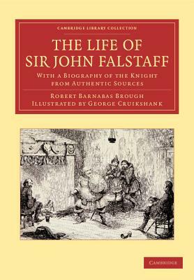 The Life of Sir John Falstaff: With a Biography of the Knight from Authentic Sources by Robert Barnabas Brough