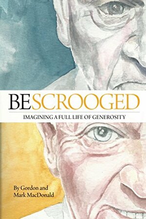 BeScrooged: Imagining a Full Life of Generosity by Gordon MacDonald