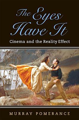 The Eyes Have It: Cinema and the Reality Effect by Murray Pomerance