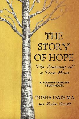 The Story of Hope: The Journey of a Teen Mom: A Journey Concept Study Novel by Robin Scott, Ma Trisha Daly