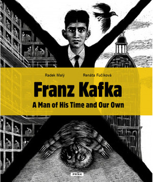 Franz Kafka - A Man Of His Time And Our Own by Radek Malý, Renáta Fučíková, Anna Bryson