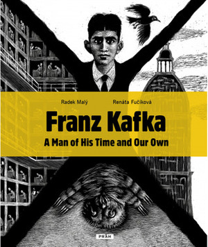 Franz Kafka - A Man Of His Time And Our Own by Radek Malý, Anna Bryson, Renáta Fučíková