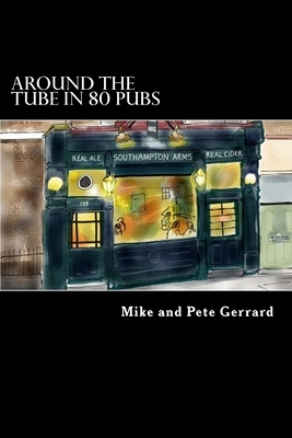Around the Tube in 80 Pubs: A Guide to Some of the Best Pubs in London by Pete Gerrard, Mike Gerrard