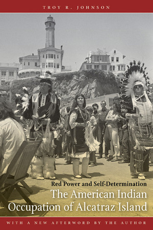 The American Indian Occupation of Alcatraz Island: Red Power and Self-Determination by Troy R. Johnson, Donald L. Fixico