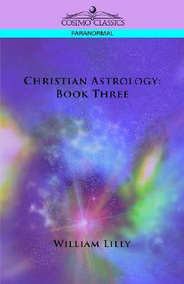 Christian Astrology: Book Three by William Lilly