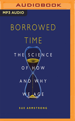 Borrowed Time: The Science of How and Why We Age by Sue Armstrong
