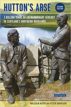 Hutton's Arse: 3 billion years of extraordinary geology in Scotland's Northern Highlands by Peter Harrison, Malcolm Rider