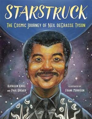 Starstruck: The Cosmic Journey of Neil Degrasse Tyson by Frank Morrison, Kathleen Krull, Paul Brewer