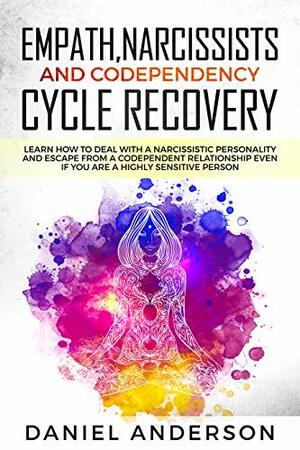 Empath, Narcissists and Codependency Cycle Recovery: Learn How to Deal with a Narcissistic Personality and Escape from a Codependent Relationship Even ... Highly Sensitive Person (End of Narcissism) by Daniel Anderson