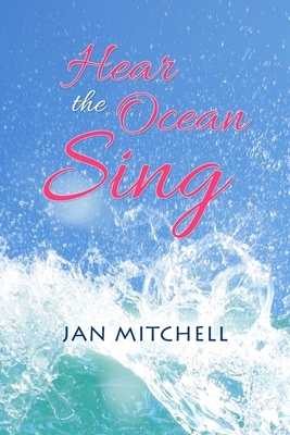 Hear the Ocean Sing: Part Three of a Cruising Memoir by Jan Mitchell