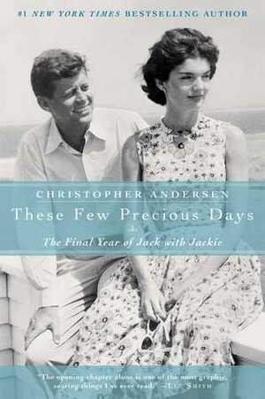 These Few Precious Days: The Final Year of Jack with Jackie by Christopher Andersen
