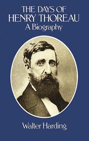 The Days of Henry Thoreau: A Biography by Walter Roy Harding, Walter Roy Harding