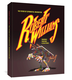 Robert Williams: The Father of Exponential Imagination by Mat Gleason, Robert Williams