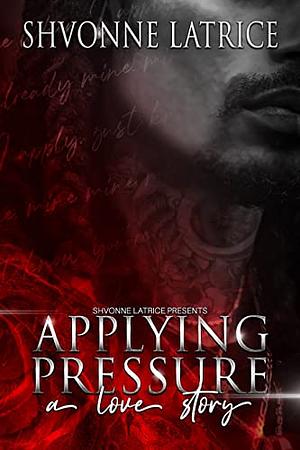 Applying Pressure: A Love Story by Shvonne Latrice