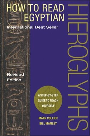 How to Read Egyptian Hieroglyphs: A Step-by-Step Guide to Teach Yourself by Mark Collier, R.B. Parkinson, Bill Manley