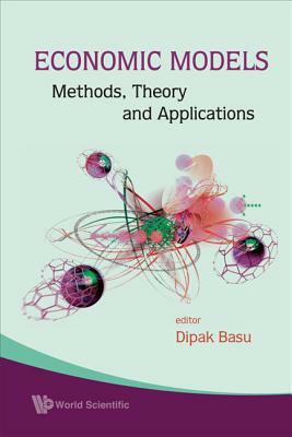 Economic Models: Methods, Theory and Applications by Dipak R. Basu