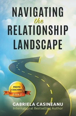 Navigating the Relationship Landscape by Gabriela Casineanu