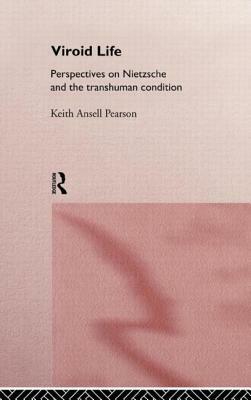 Viroid Life: Perspectives on Nietzsche and the Transhuman Condition by Keith Ansell Pearson